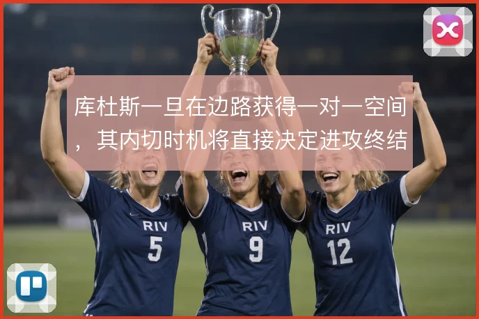 库杜斯一旦在边路获得一对一空间，其内切时机将直接决定进攻终结质量