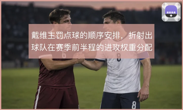戴维主罚点球的顺序安排，折射出球队在赛季前半程的进攻权重分配