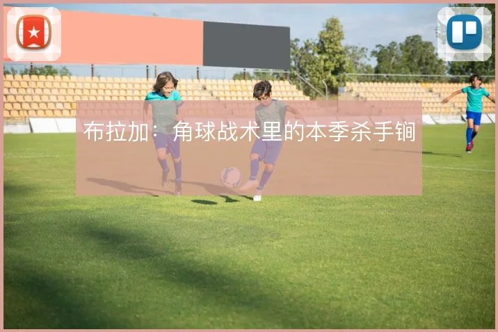 布拉加：角球战术里的本季杀手锏