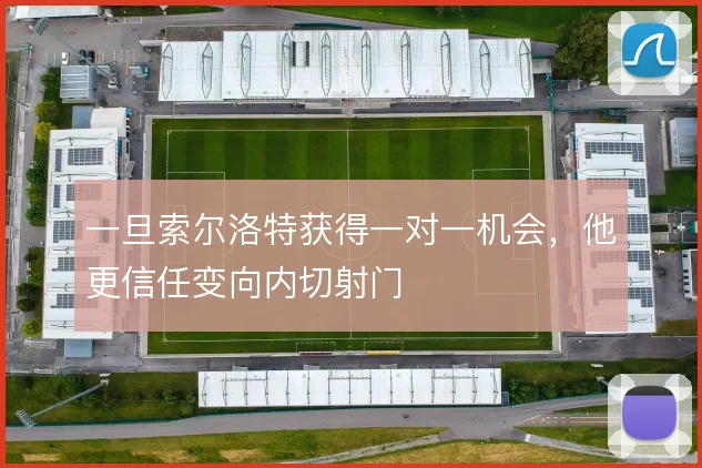 一旦索尔洛特获得一对一机会,他更信任变向内切射门