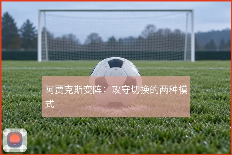 阿贾克斯变阵:攻守切换的两种模式