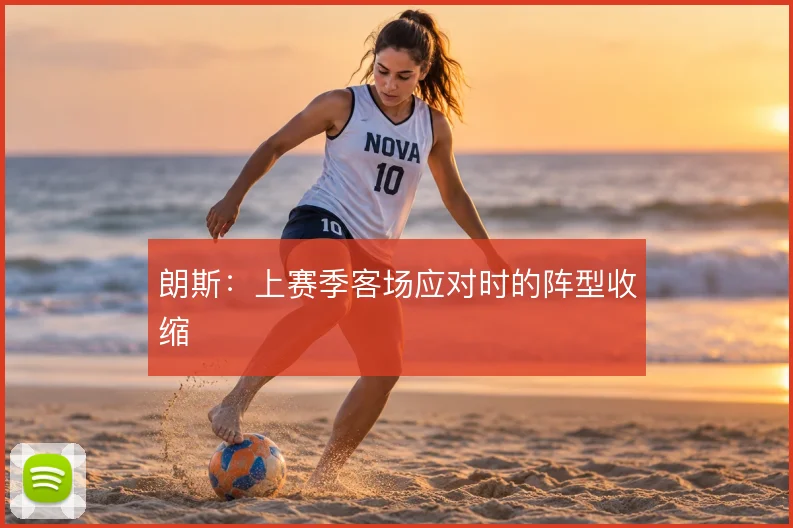朗斯:上赛季客场应对时的阵型收缩