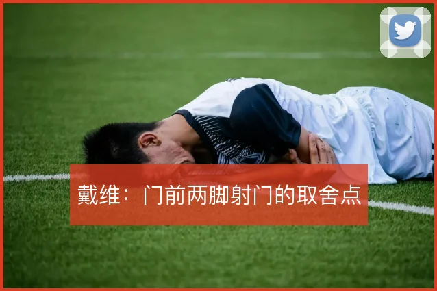 戴维:门前两脚射门的取舍点