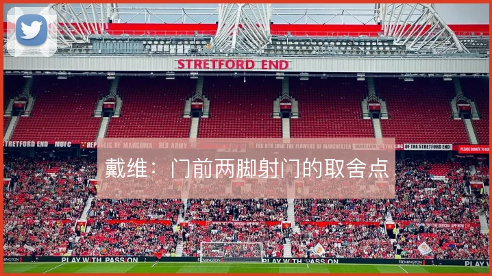 戴维:门前两脚射门的取舍点