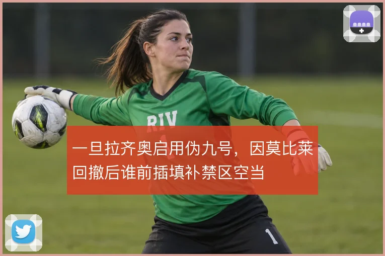 一旦拉齐奥启用伪九号,因莫比莱回撤后谁前插填补禁区空当